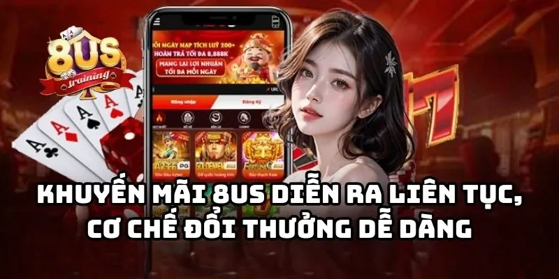 8US - Cổng Game Bài Đổi Thưởng 8US Uy Tín Hàng Đầu Châu Á Khuyến mãi 8US tip diễn ra liên tục, cơ chế đổi thưởng dễ dàng